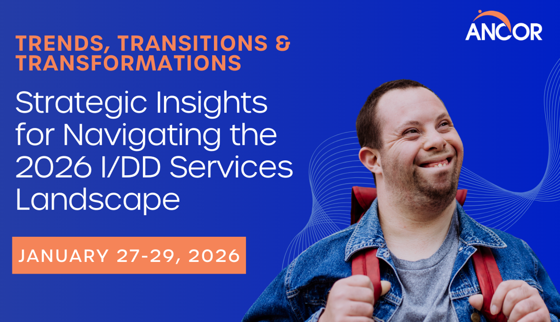 Trends, Transitions, & Transformations: Strategic Insights for Navigating the 2026 I/DD Services Landscape